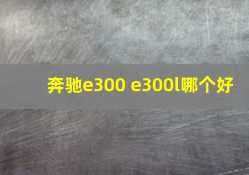 奔驰e300 e300l哪个好